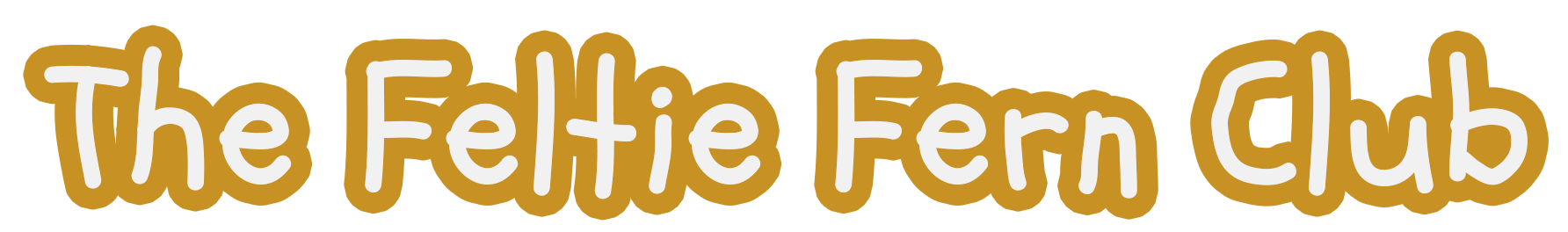 The Feltie Fern Fan Club